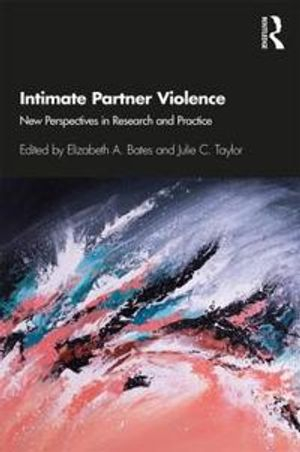 Intimate partner violence : new perspectives in research and practice; Elizabeth A. Bates, Julie C. Taylor; 2019