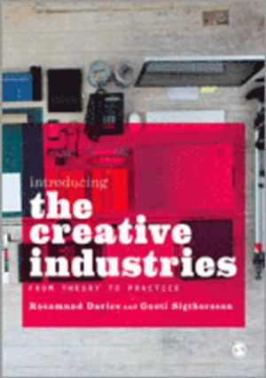 Introducing the creative industries : from theory to practice; Rosamund Davies and Gauti Sigthorsson; 2013