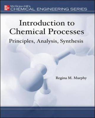 Introduction to Chemical Processes: Principles, Analysis, Synthesis; Regina Murphy; 2007