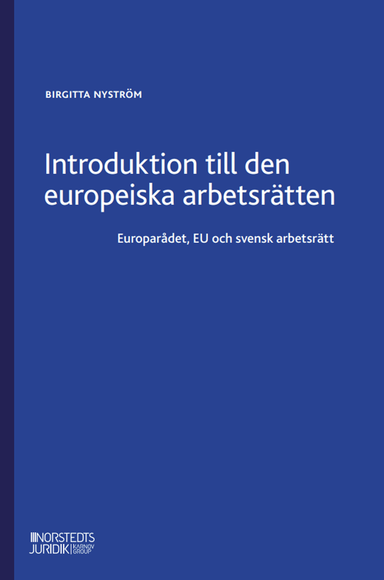 Introduktion till den europeiska arbetsrätten : Europarådet, EU och svensk; Birgitta Nyström; 2024