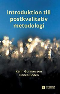 Introduktion till postkvalitativ metodologi; Karin Gunnarsson, Linnea Bodén; 2021