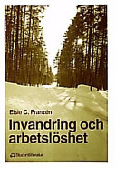 Invandring och arbetslöshet; Elsie C Franzén; 1997