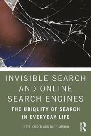 Invisible search and online search engines : the ubiquity of search in everyday life; Jutta Haider; 2019