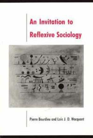 Invitation to Reflexive Sociology; Pierre Bourdieu; 1992