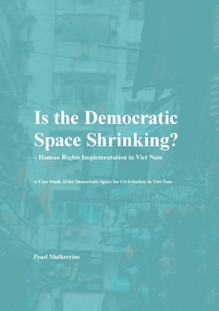 Is the democratic space shrinking? : human rights implementation in Viet Nam; Pearl Mulkerrins; 2019