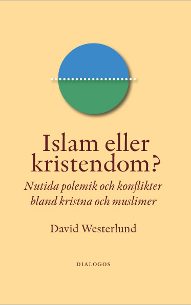 Islam eller kristendom? : nutida polemik och konflikter bland kristna och muslimer; David Westerlund; 2009