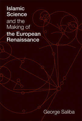 Islamic Science and the Making of the European RenaissanceHistory of science: Islamic studiesTransformations (Cambridge, Mass.)Transformations (M.I.T. Press)Transformations : studies in the history of science and technology; George Saliba; 2007