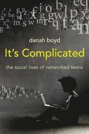 It's Complicated; Danah Boyd; 2014