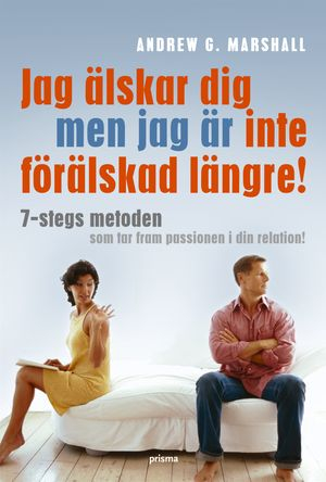 Jag älskar dig men jag är inte förälskad längre : 7-stegs metoden som tar fram passionen i din relation!; Andrew G. Marshall; 2007