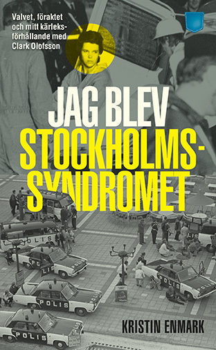 Jag blev Stockholmssyndromet : valvet, föraktet och mitt kärleksförhållande med Clark Olofsson; Kristin Enmark, Gunnar Wesslén; 2016