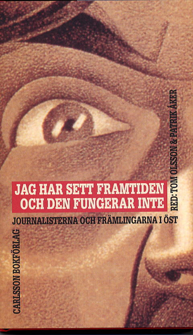 Jag har sett framtiden och den fungerar inte-Journalisterna och främlingarn; Tom Olsson; 2002