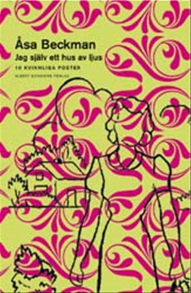 Jag själv ett hus av ljus : 10 kvinnliga poeter; Åsa Beckman; 2002