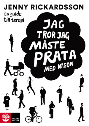 Jag tror jag måste prata med någon : en guide till terapi; Jenny Rickardsson; 2014