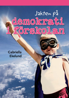 Jakten på demokrati i förskolan; Gabriella Ekelund; 2013