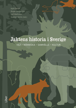 Jaktens historia i Sverige : vilt, människa, samhälle, kultur; Kjell Danell, Roger Bergström, Leif Mattson, Sverker Sörlin; 2016