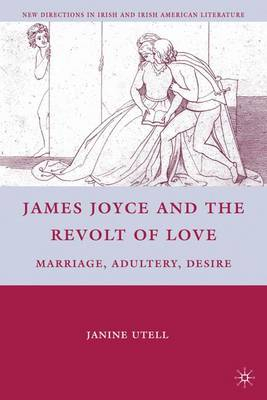 James Joyce and the Revolt of Love; J Utell; 2012