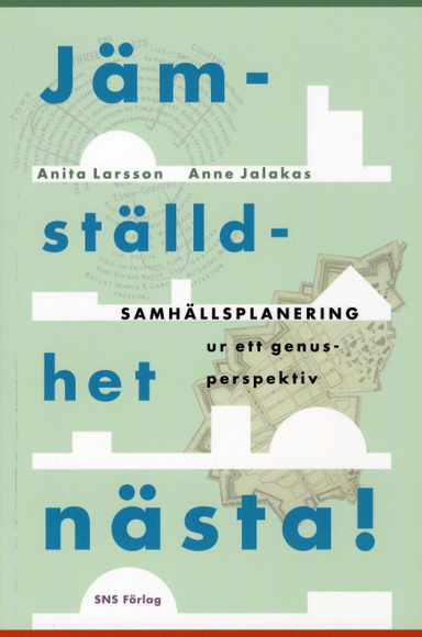 Jämställdhet nästa! : samhällsplanering ur ett genusperspektiv; Anita Larsson, Anne Jalakas; 2008