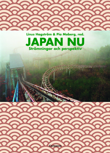 Japan nu : strömningar och perspektiv; Linus Hagström, Pia Moberg, Staffan Appelgren, Carl Cassegård, Martin Nordeborg, Jørn Borup, Lars-Martin Sørensen, H. Richard Nakamura, Patrik Ström; 2012