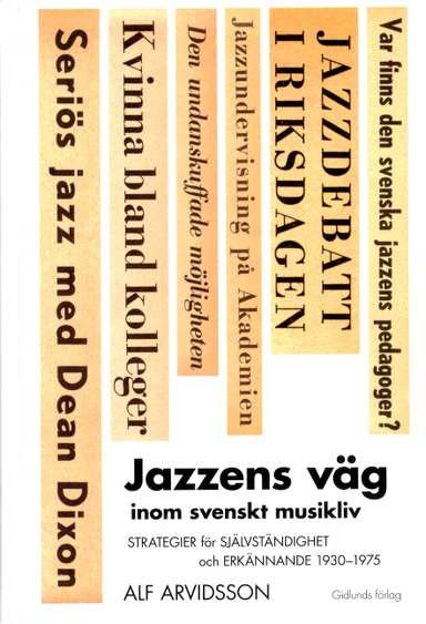 Jazzens väg inom svenskt musikliv : strategier för självständighet och erkännande 1930-1975; Alf Arvidsson; 2012