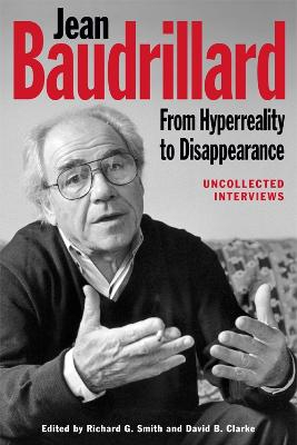 Jean Baudrillard: From Hyperreality to Disappearance; Richard G Smith, David B Clarke; 2015