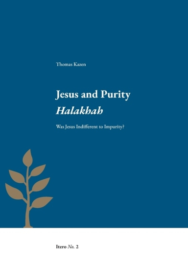 Jesus and purity Halakhah : was Jesus indifferent to impurity?; Thomas Kazen; 2021