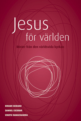 Jesus för världen : röster från den världsvida kyrkan; Kwame Bediako, Samuel Escobar, Vinoth Ramachandra; 2005