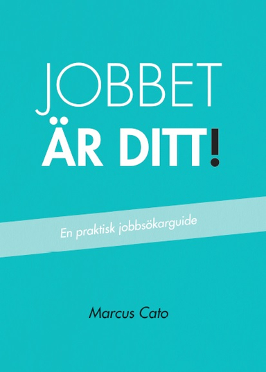 Jobbet är ditt! : en praktisk jobbsökarguide; Marcus Cato; 2017