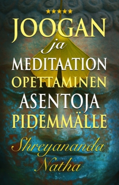 Joogan ja meditaation opettaminen asentoja pidemmälle; Shreyananda Natha; 2024