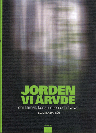 Jorden vi ärvde : om klimat, konsumtion och livsval; Erika Dahlén, Svante Axelsson, Lasse Berg, David Berjlund, Katarina Bjärvall, Annika Carlsson-Kanyama, Marta Cullberg Weston, Lina Ekdhl, Jonas Gardell, Marika Griehsel, Lisbeth Gustafsso, K. G. Hammar, Bob Hansson, Mikael Kurkiala, Maria Küchen, Camilla Lif, Sven Lindqvist, Ola Wong, Bruno K Öijer; 2008