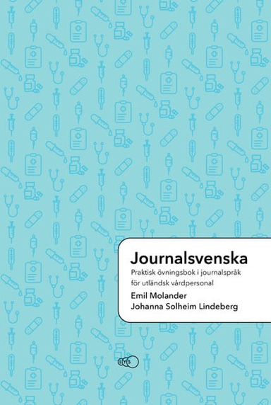 Journalsvenska: Praktisk övningsbok i journalspråk för utländsk vårdpersonal; Emil Molander, Johanna Solheim Lindeberg; 2020