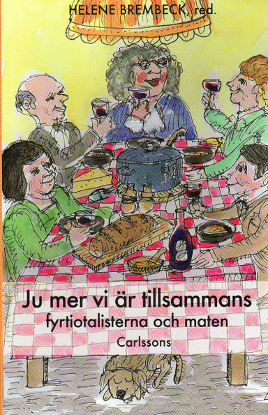 Ju mer vi är tillsammans : om fyrtiotalisterna och maten; Helene Brembeck, MariAnne Karlsson, Eva Ossiansson, Helena Shanahan, Lena Jonsson, Kerstin Bergström; 2010