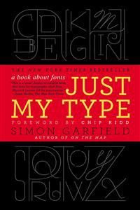 Just My Type: A Book About Fonts; Simon Garfield; 2011