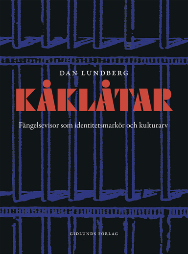 Kåklåtar : fängelsevisor som identitetsmarkör och kulutrarv; Dan Lundberg; 2017