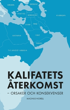 Kalifatets återkomst : orsaker och konsekvenser; Magnus Norell; 2015