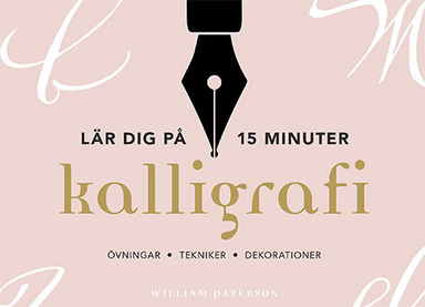 Kalligrafi : lär dig på 15 minuter - övningar, tekniker, dekorationer; William Paterson; 2018