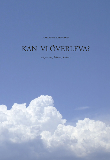 Kan vi överleva? Kapacitet, klimat, kultur; Marianne Rasmuson; 2015