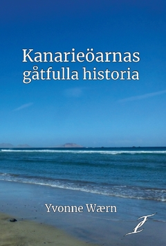 Kanarieöarnas gåtfulla historia; Yvonne Waern; 2018