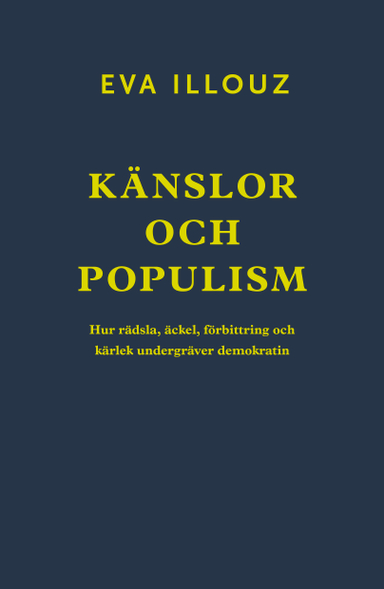 Känslor och populism : hur rädsla, äckel, förbittring och kärlek undergräver demokratin; Eva Illouz; 2024