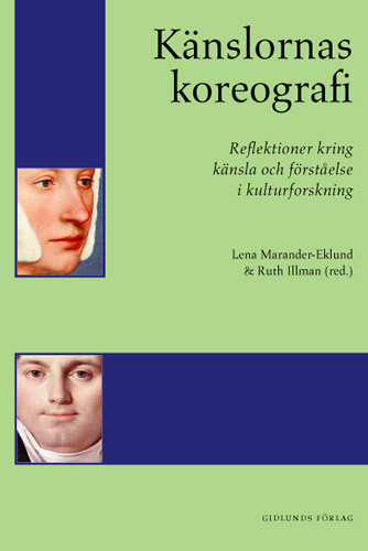 Känslornas koreografi : reflektioner kring känsla och förståelse i kulturforskning; Lena Marander-Eklund, Ruth Illman; 2007