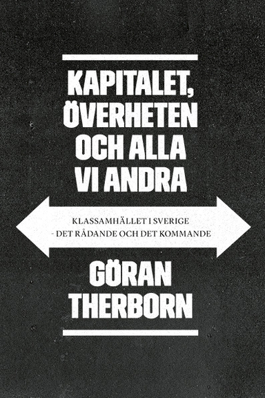 Kapitalet, överheten och alla vi andra: Klassamhället i Sverige - det rådande och det kommande; Göran Therborn; 2018