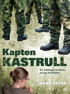 Kapten Kastrull : en våldtagen soldats sanna berättelse; Sara Trygg; 2021