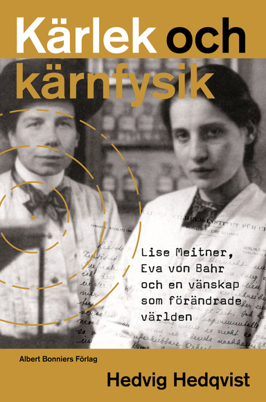 Kärlek och kärnfysik : Lise Meitner, Eva von Bahr och en vänskap som förändrade världen; Hedvig Hedqvist; 2012