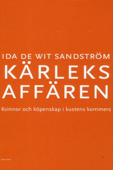 Kärleksaffären : Kvinnor och köpenskap i kustens kommers; Ida De Wit Sandström; 2018