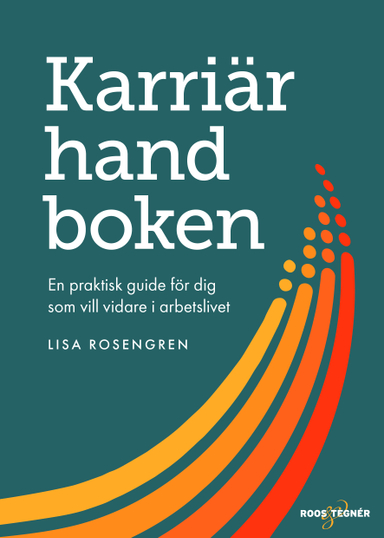 Karriärhandboken : en praktisk guide för dig som vill vidare i arbetslivet; Lisa Rosengren; 2020