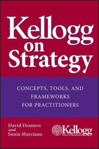 Kellogg on Strategy: Concepts, Tools, and Frameworks for Practitioners; David Dranove; 2005