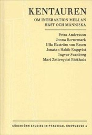 Kentauren : om interaktion mellan häst och människa; Jonna Bornemark, Ulla Ekström von Essen, Petra Andersson, Mari Zetterqvist Blokhuis, Ingvar Svanberg, Jonatan Habib Engqvist; 2011