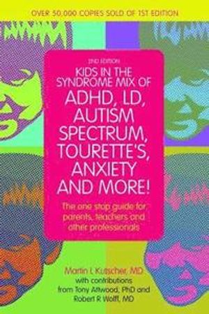 Kids in the Syndrome Mix of ADHD, LD, Autism Spectrum, Tourette's, Anxiety, and More!; Martin L Kutscher; 2014