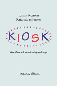 Kiosk : om idrott och socialt entreprenörskap; Tomas Peterson, Katarina Schenker; 2015