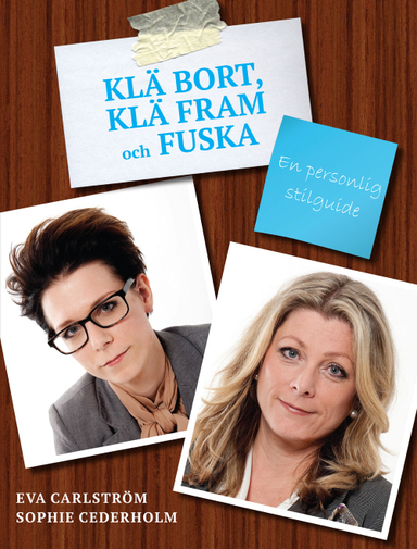 Klä bort, klä fram och fuska : en personlig stilguide; Eva Carlström, Sophie Cederholm; 2012