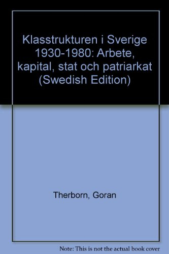 Klasstrukturen i Sverige 1930-1980 : arbete, kapital, stat och patriarkat; Göran Therborn; 1981